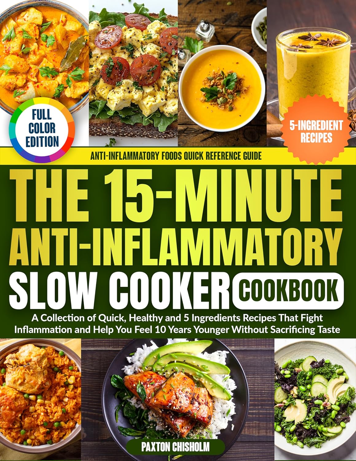 The 15-Minute Anti-Inflammatory Slow Cooker Cookbook: A Collection of Quick, Healthy and 5 Ingredients Recipes That Fight Inflammation and Help You Feel 10 Years Younger Without Sacrificing Taste      Kindle Edition