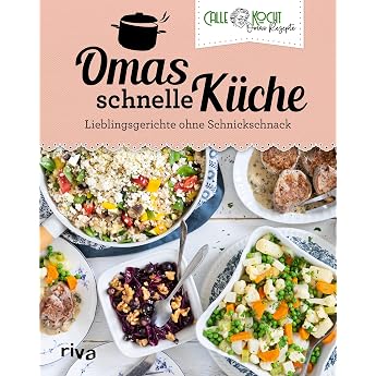 Omas schnelle K che Lieblingsgerichte ohne Schnickschnack Mit beliebten Klassikern der deutschen Alltagsk che. Ideal f r Familien und Berufst tige Aus Omas K che Band 4