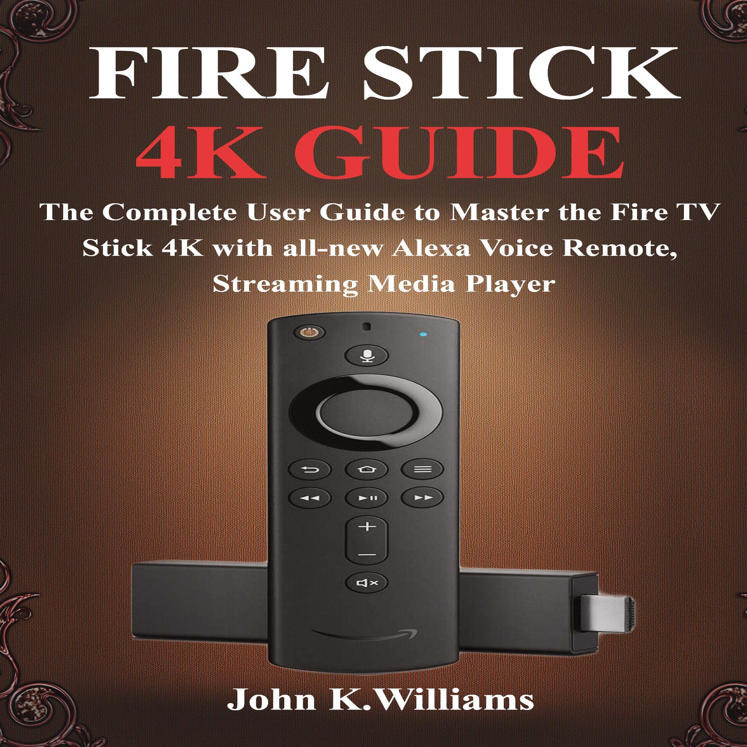 Cover art for Fire Stick 4k: The Complete User Guide to Master the Fire TV Stick with All-New Alexa Voice Remote, Streaming Media Player