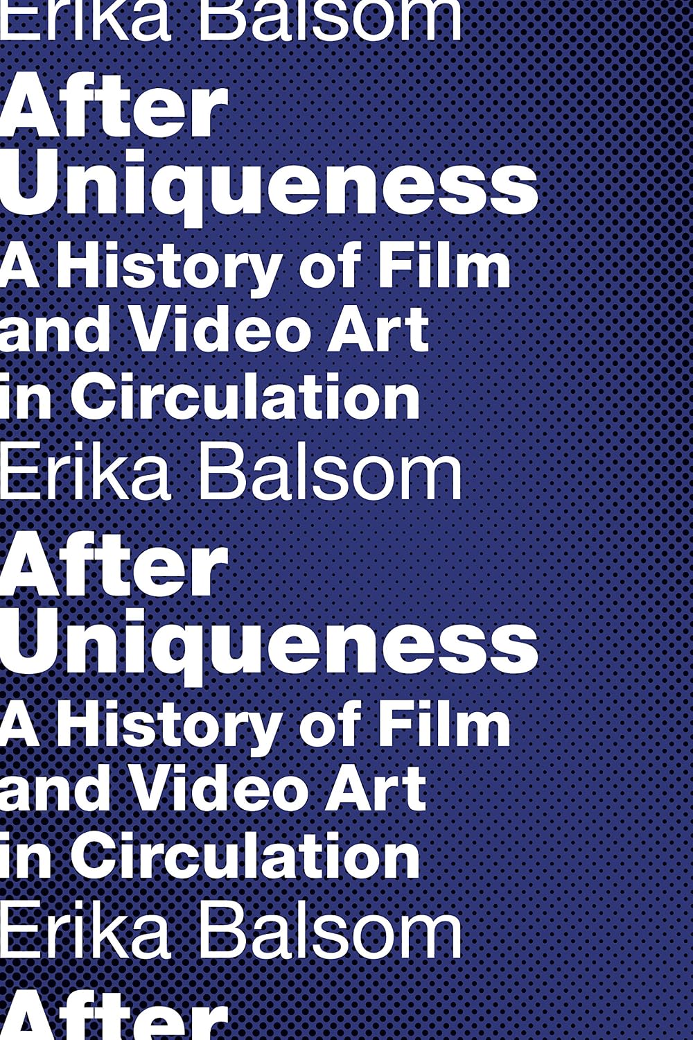 After Uniqueness: A History of Film and Video Art in Circulation (Film and Culture Series)