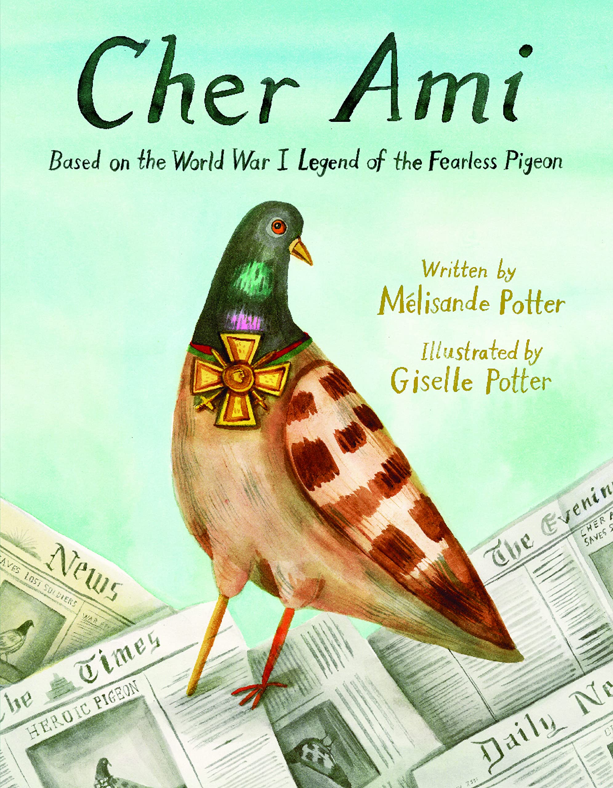 Cher Ami: Based on the World War I Legend of the Fearless Pigeon