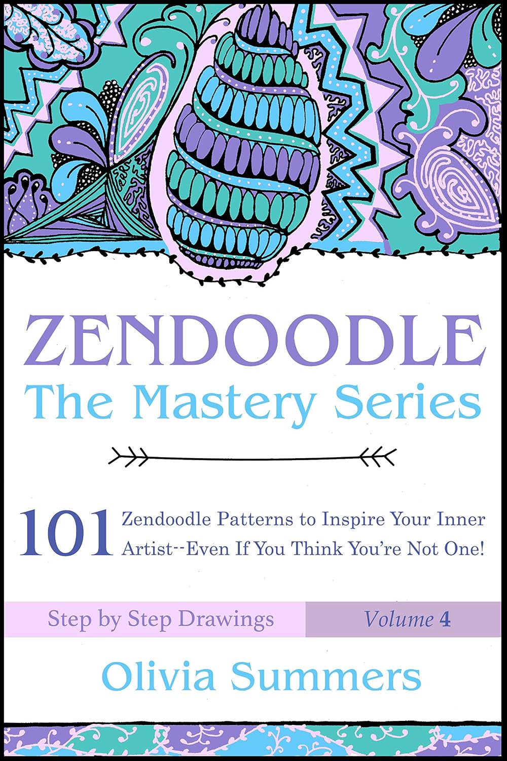Zendoodle: 101 Zendoodle Patterns to Inspire Your Inner Artist--Even if You Think You're Not One! (Zendoodle Mastery Series Book 4)