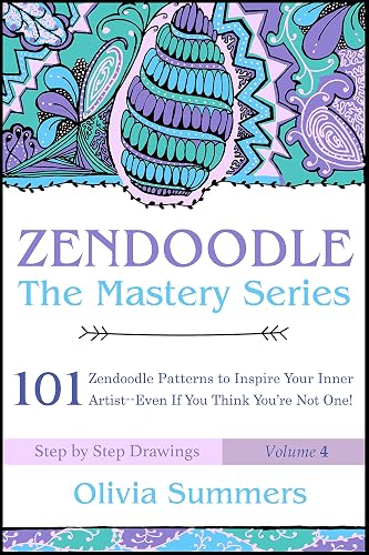 Zendoodle: 101 Zendoodle Patterns to Inspire Your Inner Artist--Even if You Think You're Not One! (Zendoodle Mastery Series Book 4)