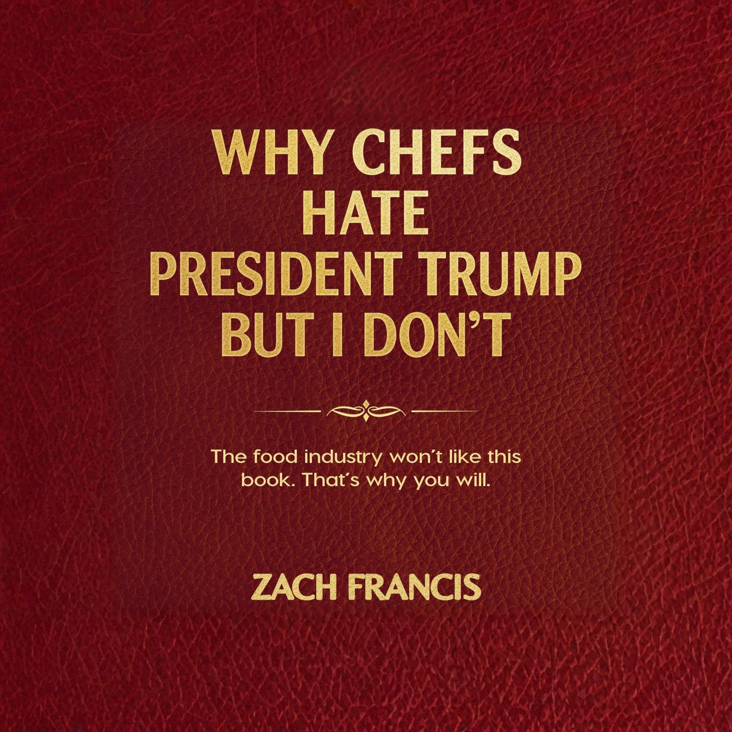 Why Chefs Hate President Trump But I Don't book cover