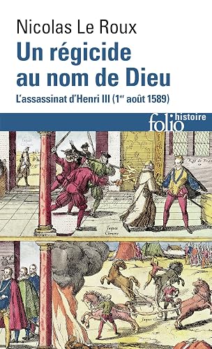 Un régicide au nom de Dieu: L'assassinat d'Henri III (1er août 1589)