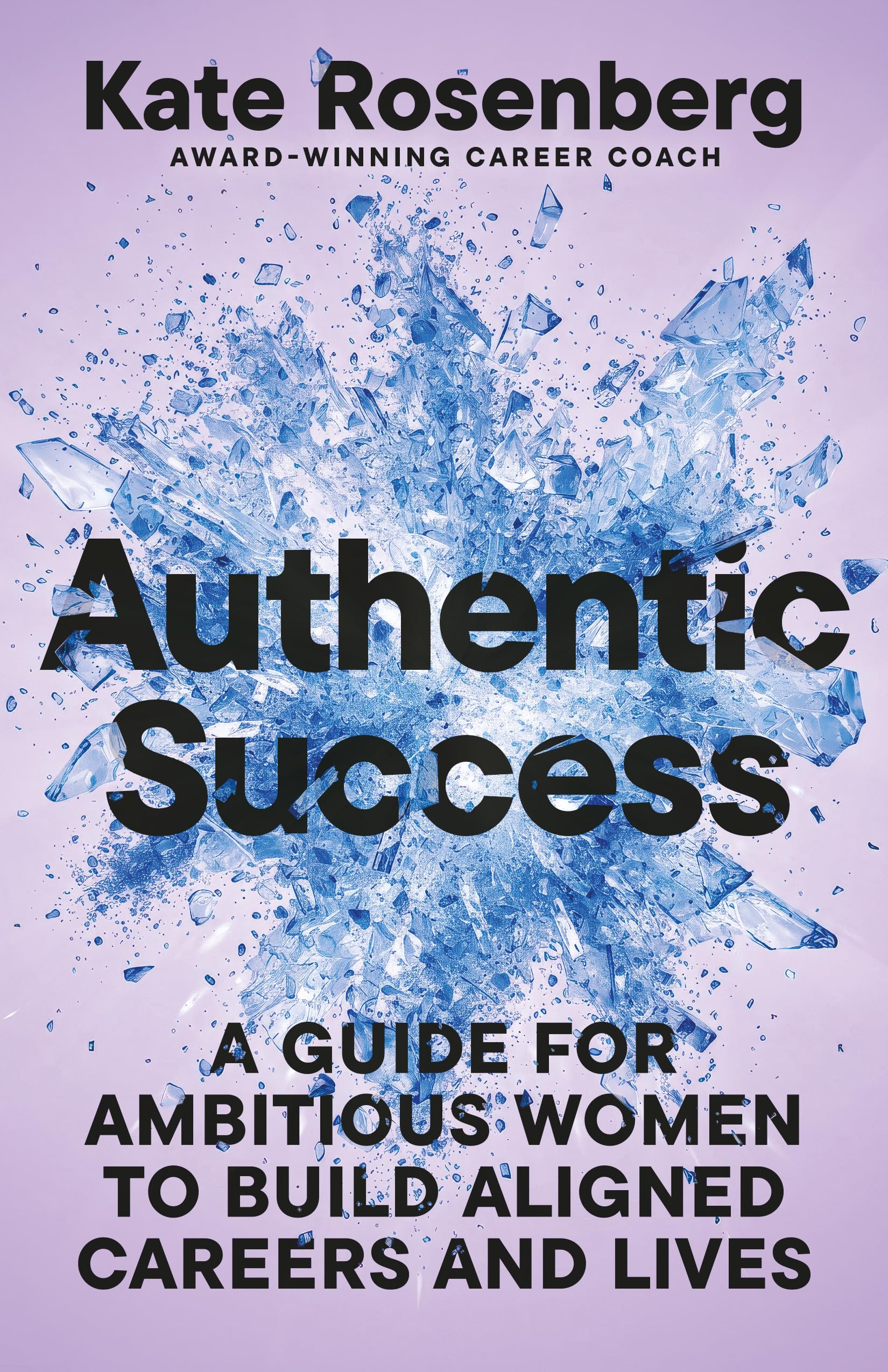 Authentic Success: A Guide for Ambitious Women to Build Aligned Careers and Lives
