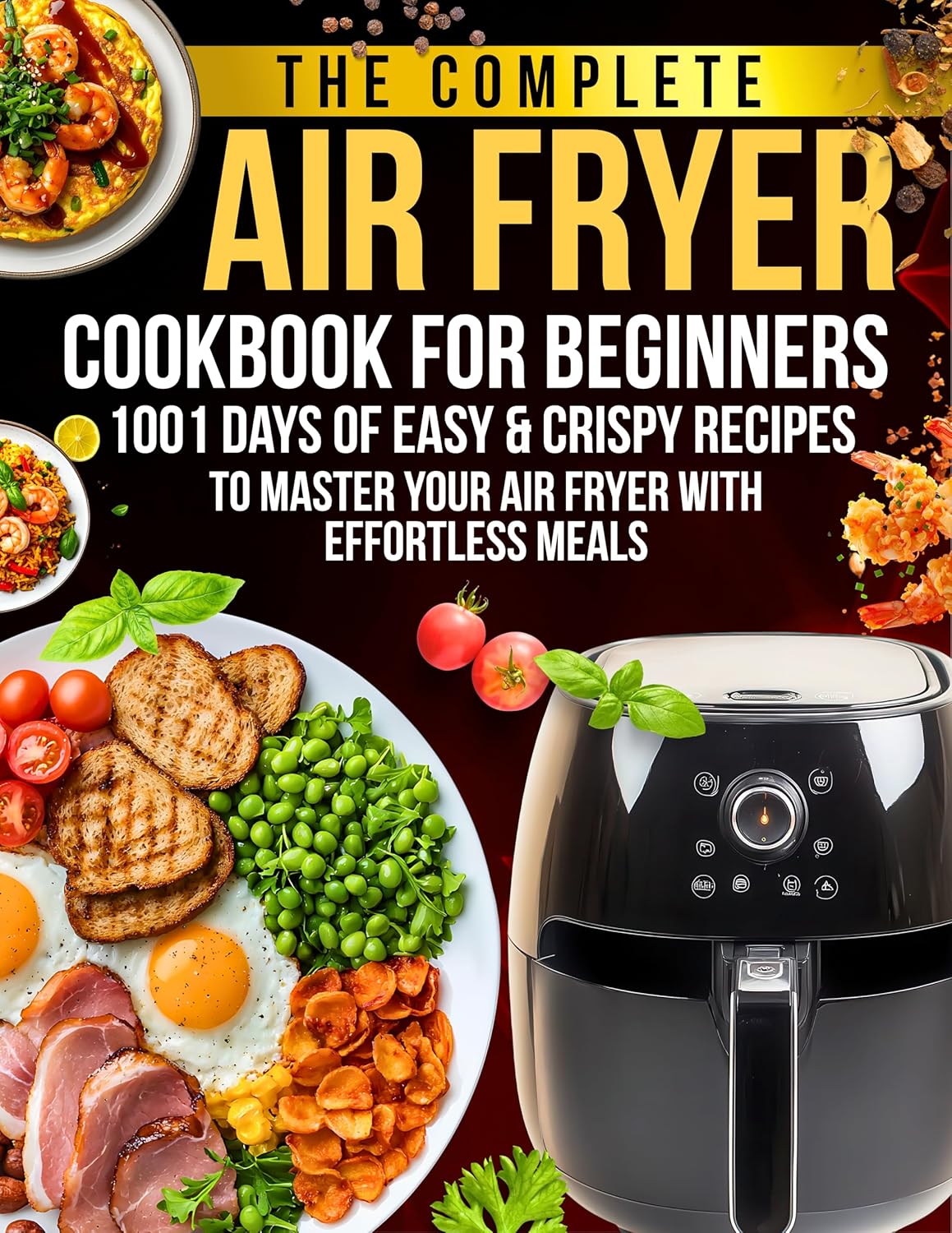 The Complete Air Fryer Cookbook For Beginners: 1001 Days of Easy & Crispy Recipes to Master Your Air Fryer with Effortless Meals      Kindle Edition