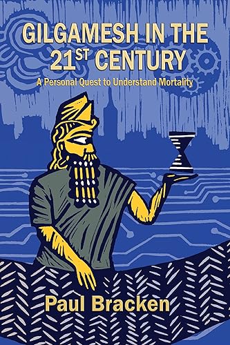 Gilgamesh in the 21st Century A Personal Quest to Understand Mortality