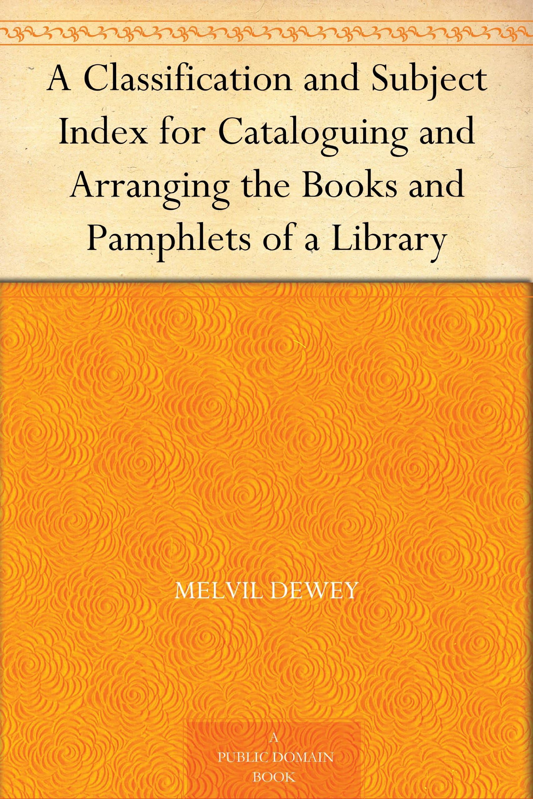 A Classification and Subject Index for Cataloguing and Arranging the Books and Pamphlets of a Library (Classic Reprint)