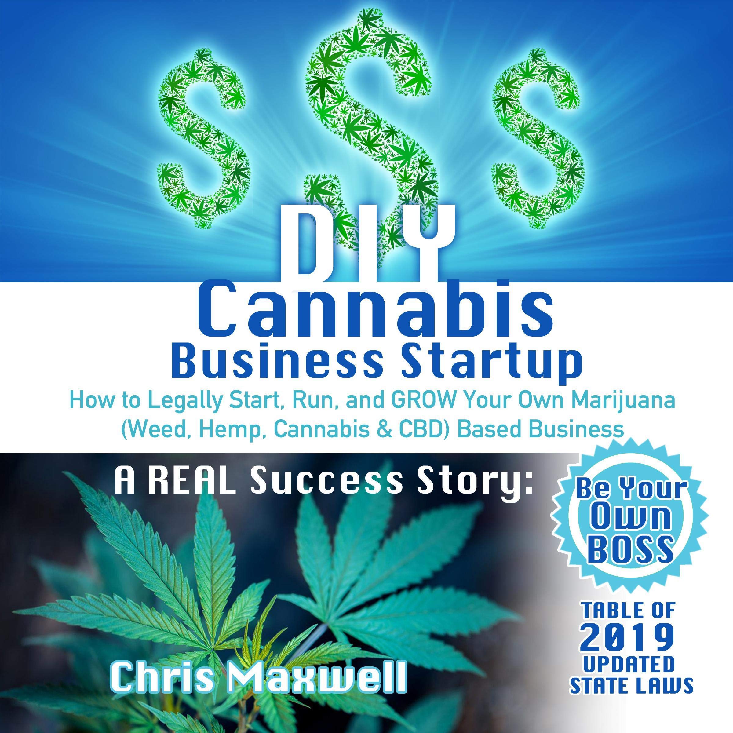 DIY Cannabis Business Startup: How to Legally Start, Run, and Grow Your Own Marijuana (Weed, Hemp, Cannabis & CBD) Based Business: A Real Success Story - Be Your Own Boss