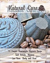 Natural Care: 70 Simple Homemade Organic Soaps and Scrubs Recipes for Your Body and Face