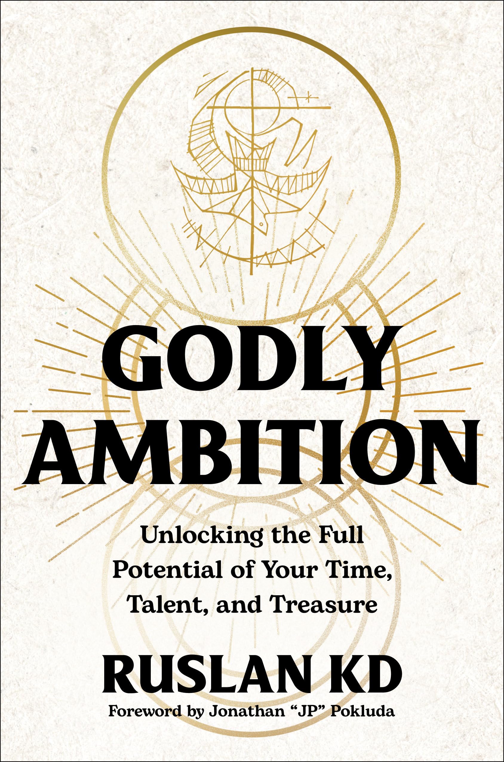 Godly Ambition: Unlocking the Full Potential of Your Time, Talent, and Treasure