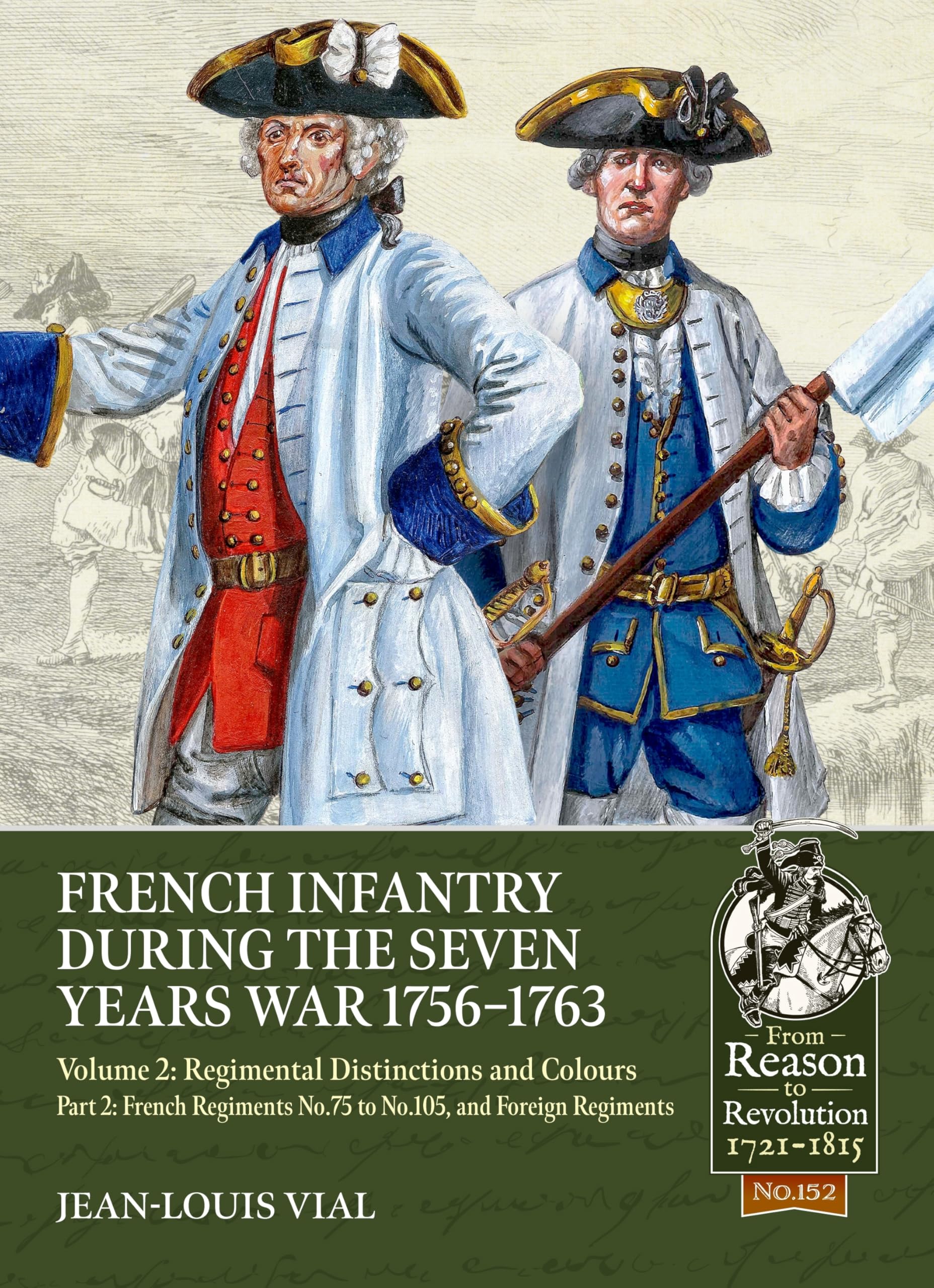 French Infantry during the Seven Years War 1756-1763 Volume 2 Regimental Distinctions and Colours: Part Two: French Regiments No.75 to No.105, and ... (From Reason to Revolution 1721-1815)