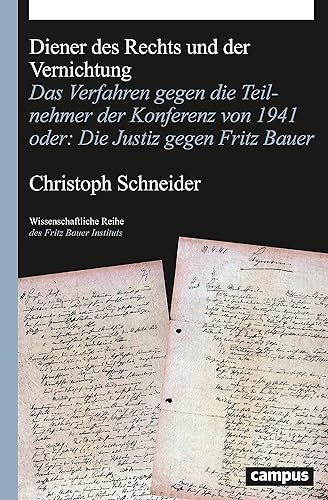 Diener des Rechts und der Vernichtung: Das Verfahren gegen die Teilnehmer der Konferenz von 1941 oder: Die Justiz gegen Fritz Bauer (Wissenschaftliche Reihe des Fritz Bauer Instituts, 30)
