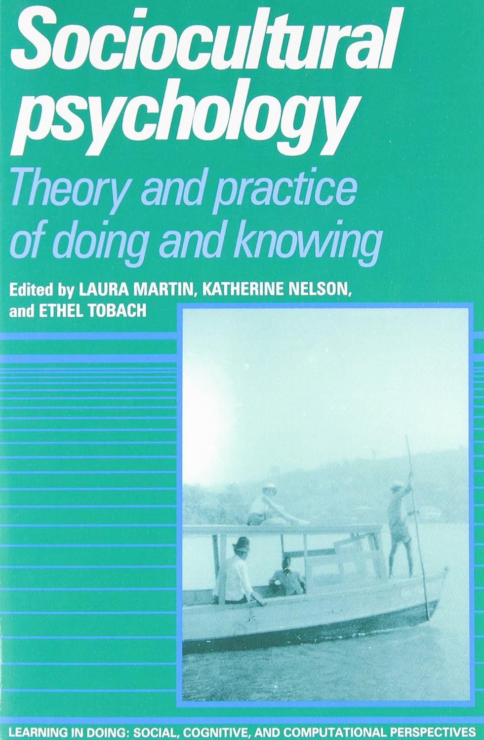 Sociocultural Psychology: Theory and Practice of Doing and Knowing (Learning in Doing: Social, Cognitive and Computational Perspectives)