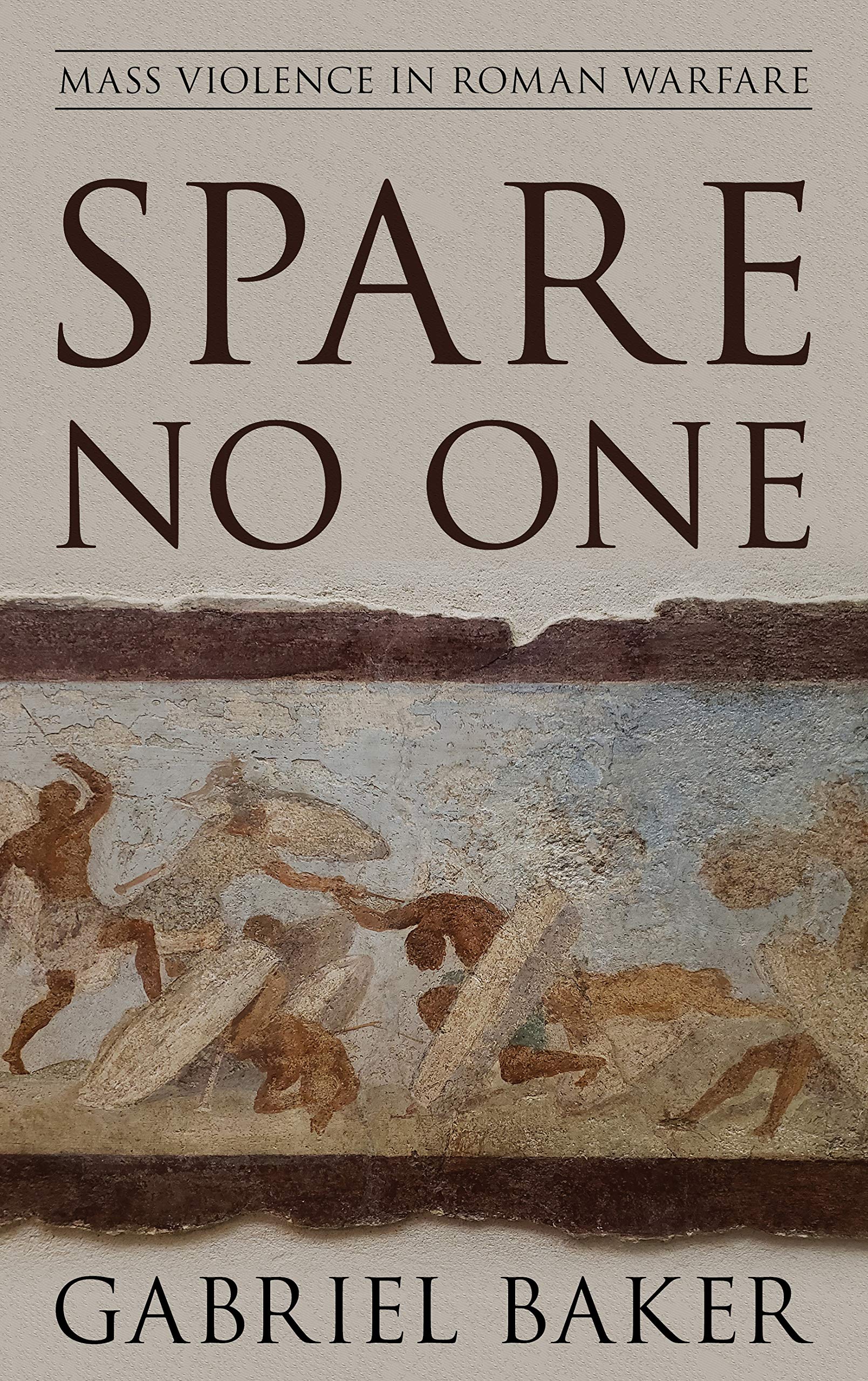 Spare No One: Mass Violence in Roman Warfare (War and Society)