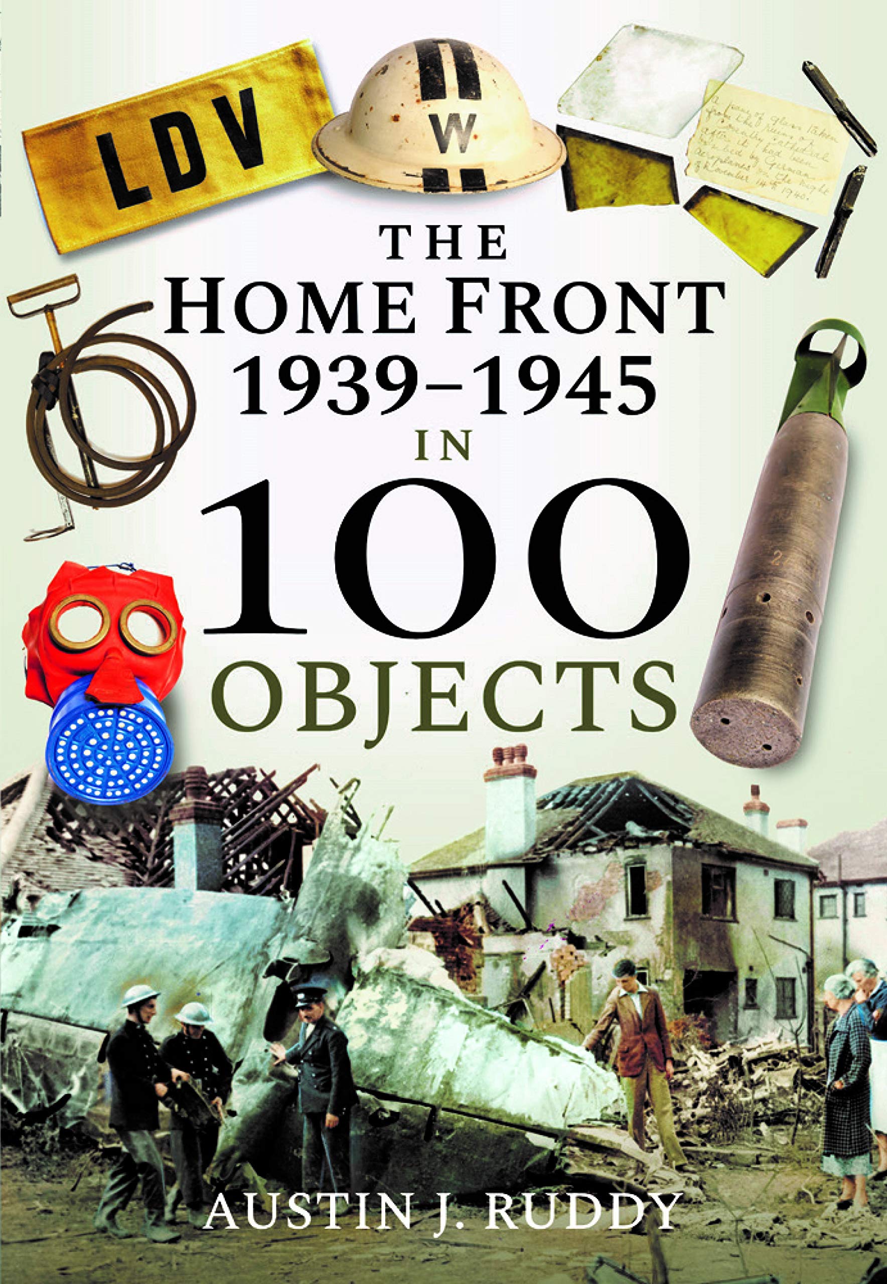 The Home Front 1939-1945 in 100 Objects by Austin J Ruddy - 9781526740861