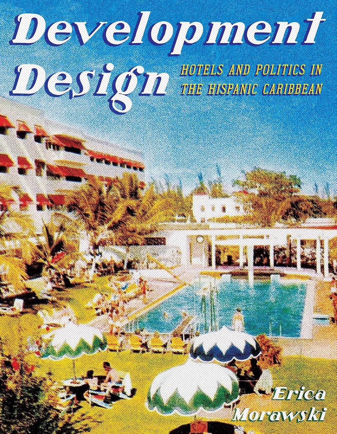 Development Design: Hotels and Politics in the Hispanic Caribbean (Pitt Latin American Series)