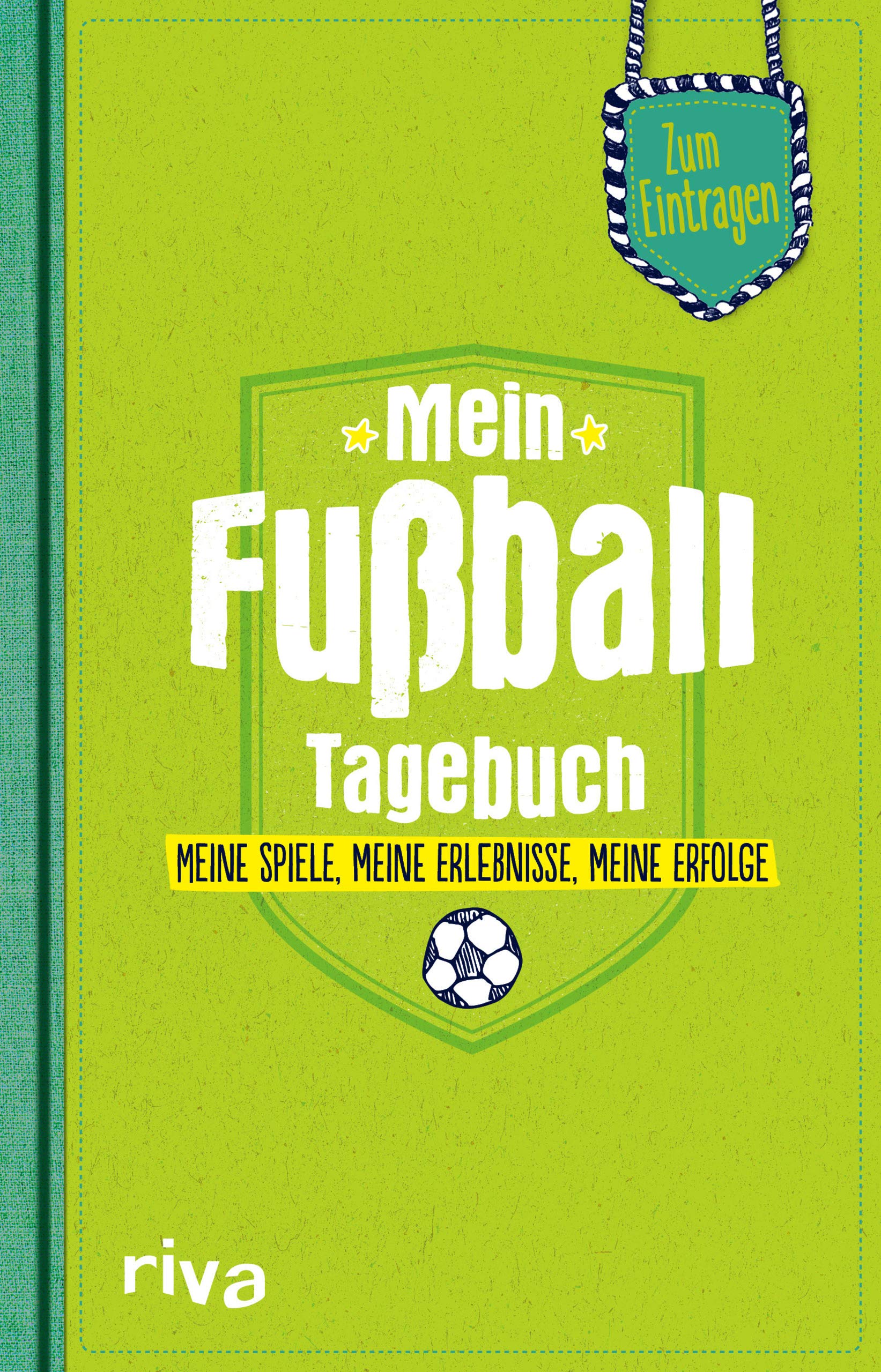Mein Fußball-Tagebuch: Meine Spiele, meine Erlebnisse, meine Erfolge