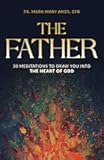 The Father: 30 Meditions to Draw You into the Heart of God