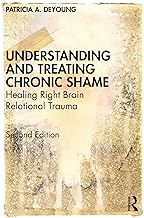 Understanding and Treating Chronic Shame: Healing Right Brain Relational Trauma