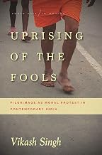 Uprising of the Fools: Pilgrimage as Moral Protest in Contemporary India (South Asia in Motion)