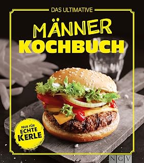 Das ultimative Männer-Kochbuch: Nur für echte Kerle (German Edition)