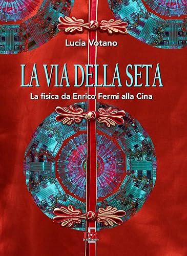 La via della seta. La fisica da Enrico Fermi alla Cina