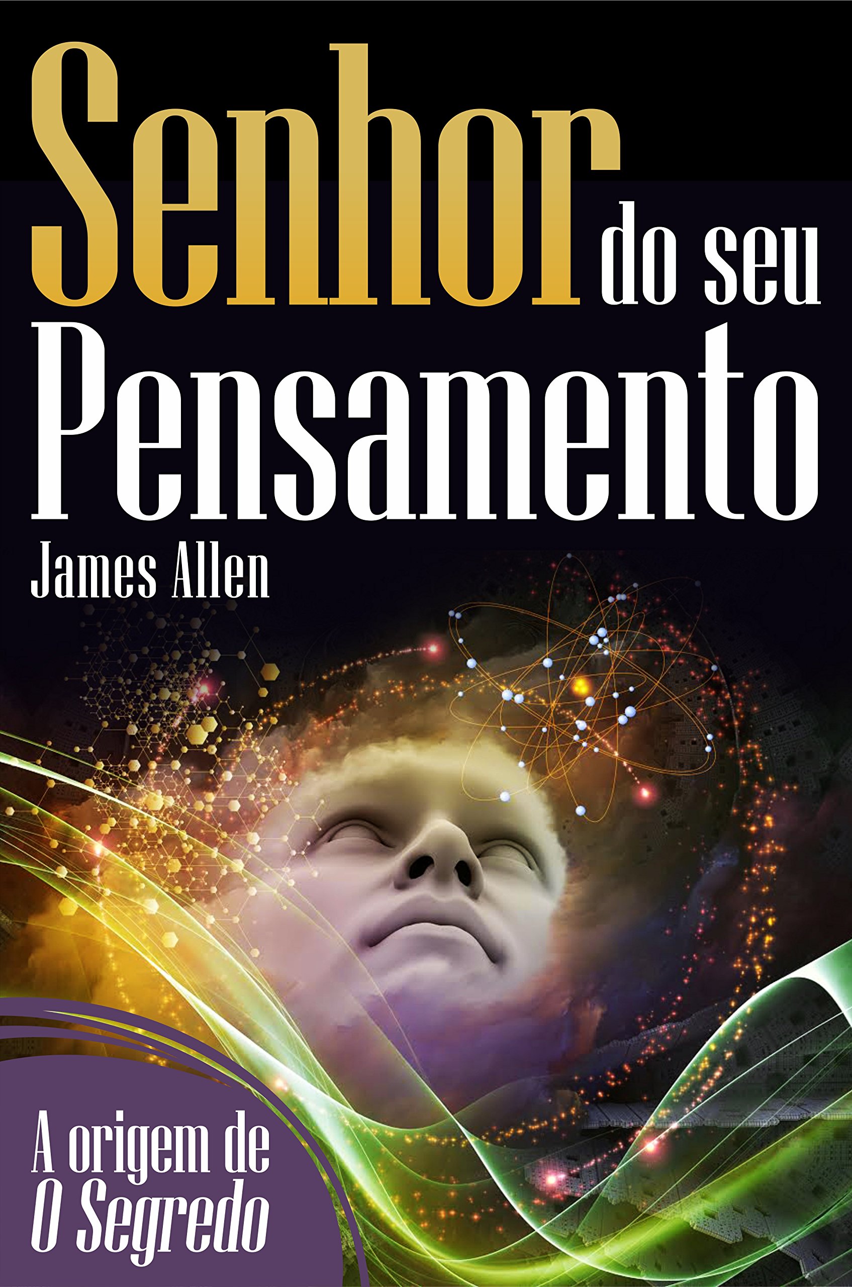 Senhor do seu pensamento: Transforme sua vida com o poder da mente (Coleção - O Destino Em Suas Mãos) (Portuguese Edition)