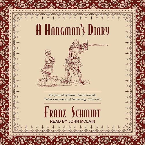 A Hangman’s Diary: The Journal of Master Franz Schmidt, Public Executioner of Nuremberg, 1573-1617