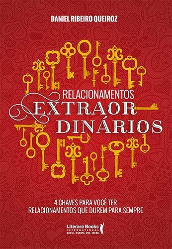 Relacionamentos Extraordinários: 4 Chaves Para Você ter Relacionamentos que Durem Para Sempre