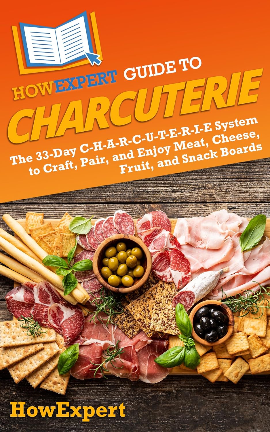 HowExpert Guide to Charcuterie: The 33-Day C-H-A-R-C-U-T-E-R-I-E System to Craft, Pair, and Enjoy Meat, Cheese, Fruit, and Snack Boards