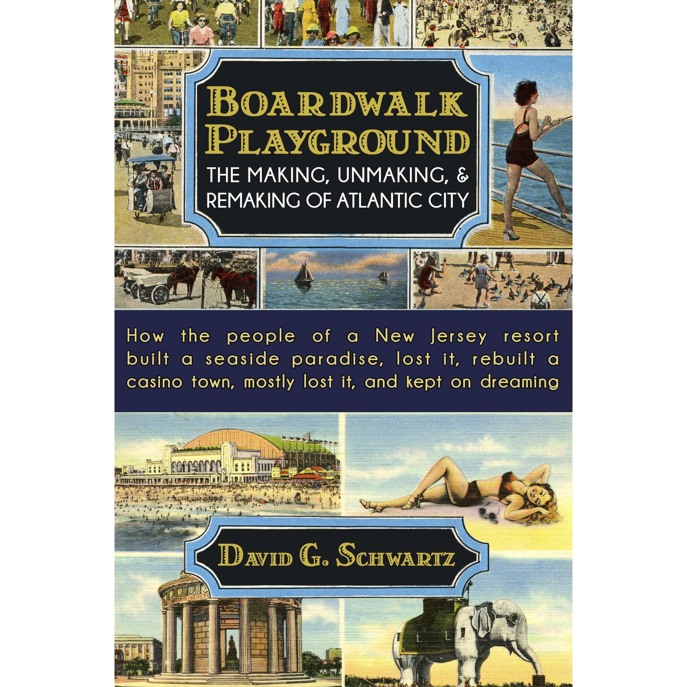 Boardwalk Playground: The Making, Unmaking, & Remaking of Atlantic City
