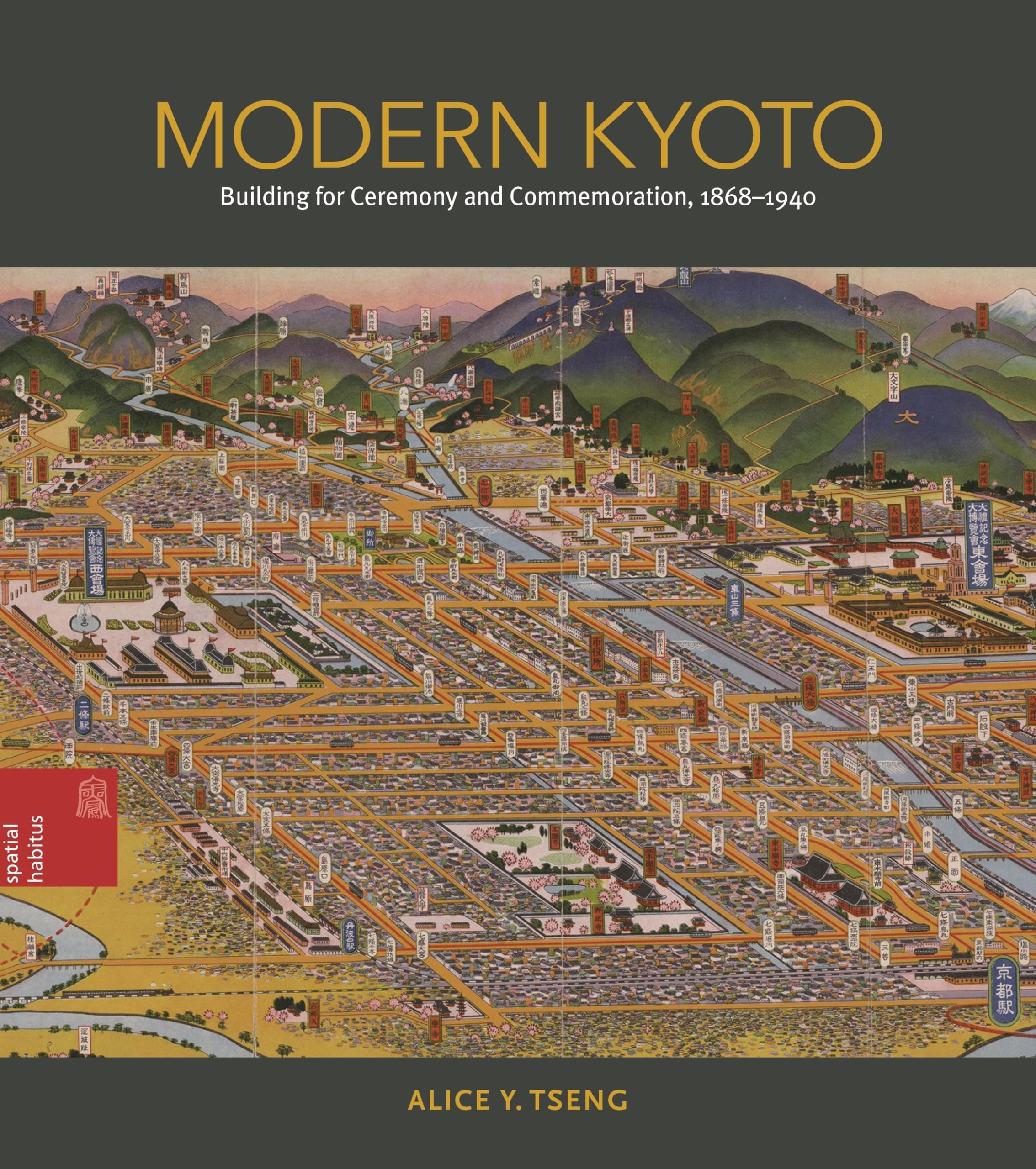 Modern Kyoto: Building for Ceremony and Commemoration, 1868–1940 (Spatial Habitus: Making and Meaning in Asia's Architecture)