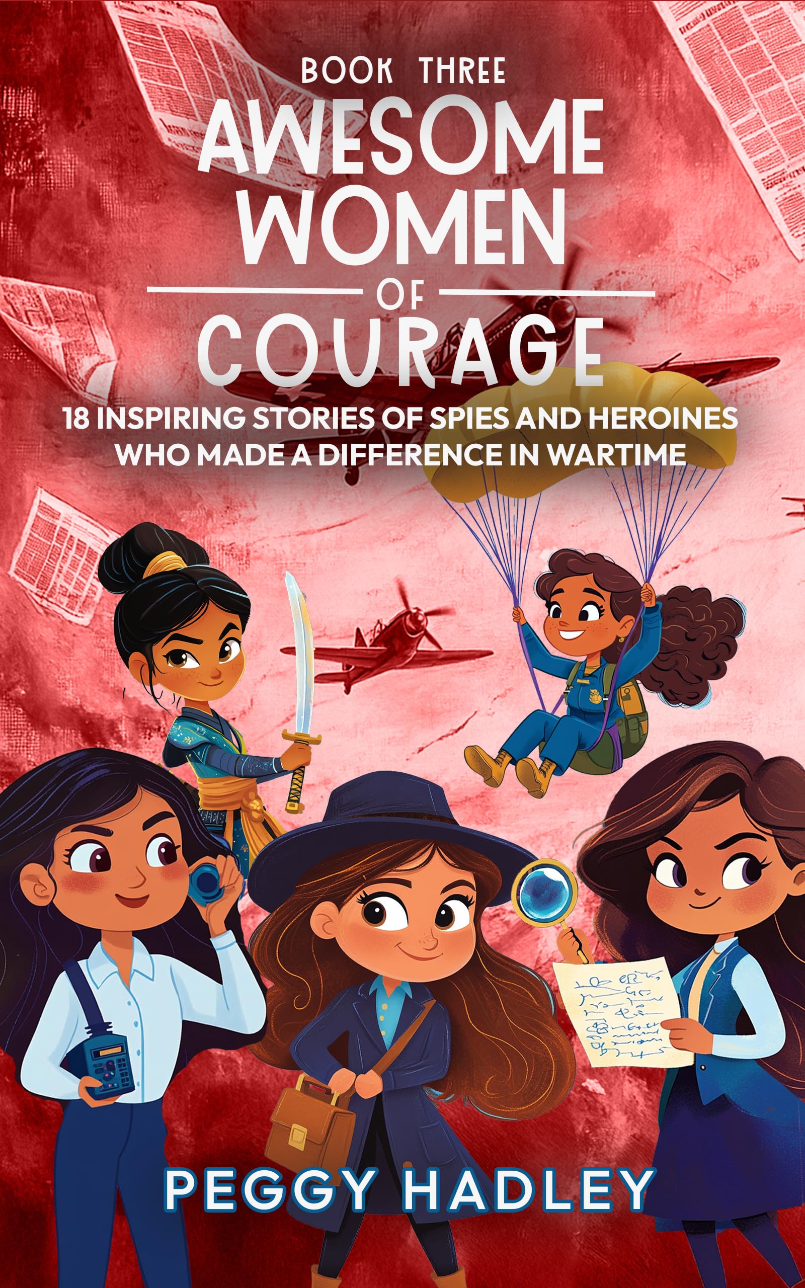 Awesome Women Of Courage - Book Three: 18 Inspiring Stories Of Spies And Heroines Who Made A Difference In Wartime