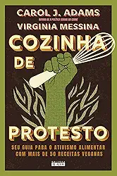 Cozinha de Protesto: seu Guia Para o Ativismo Alimentar com Mais de 50 Receitas Veganas