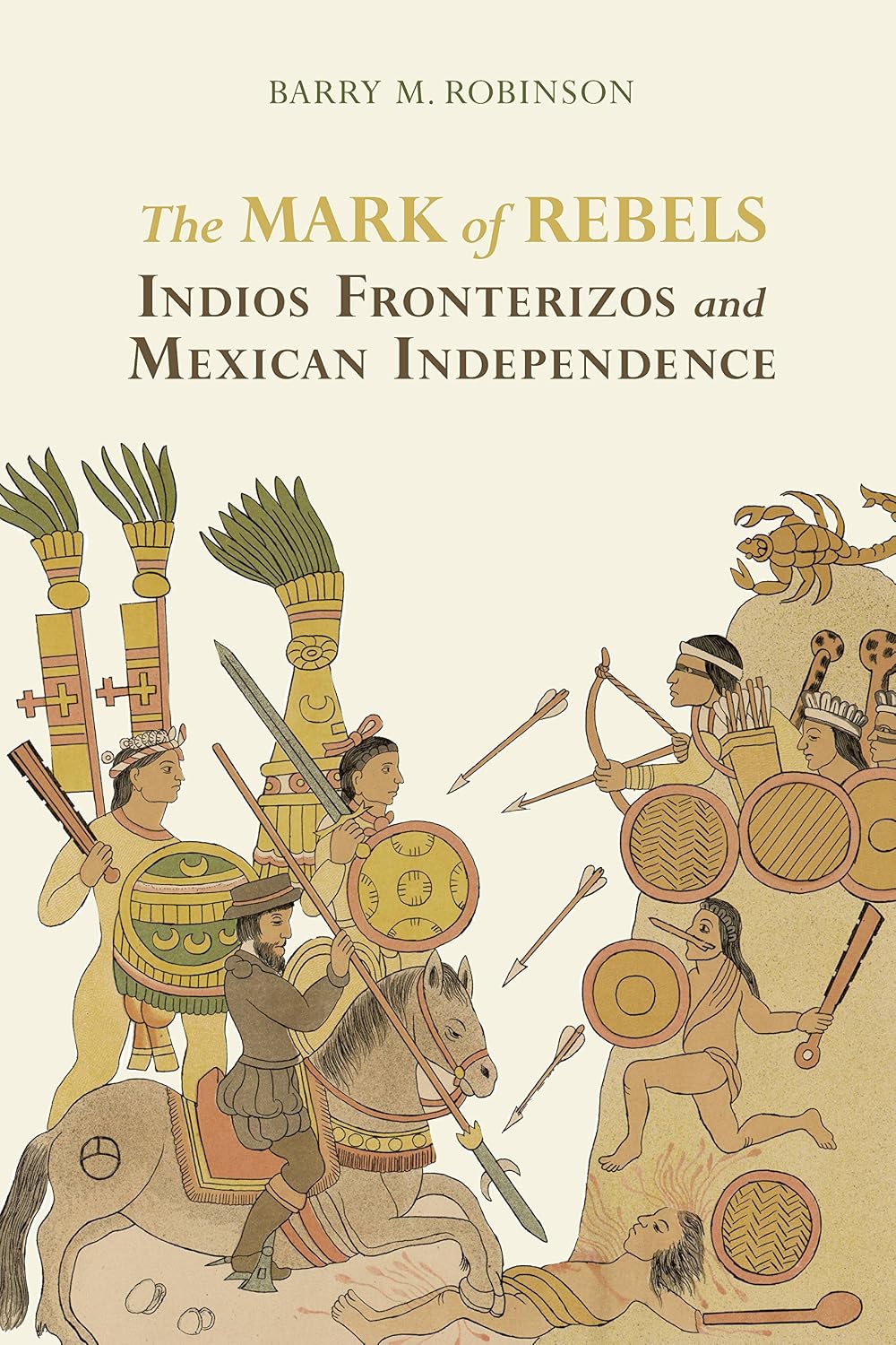 The Mark of Rebels: Indios Fronterizos and Mexican Independence (Atlantic Crossings)