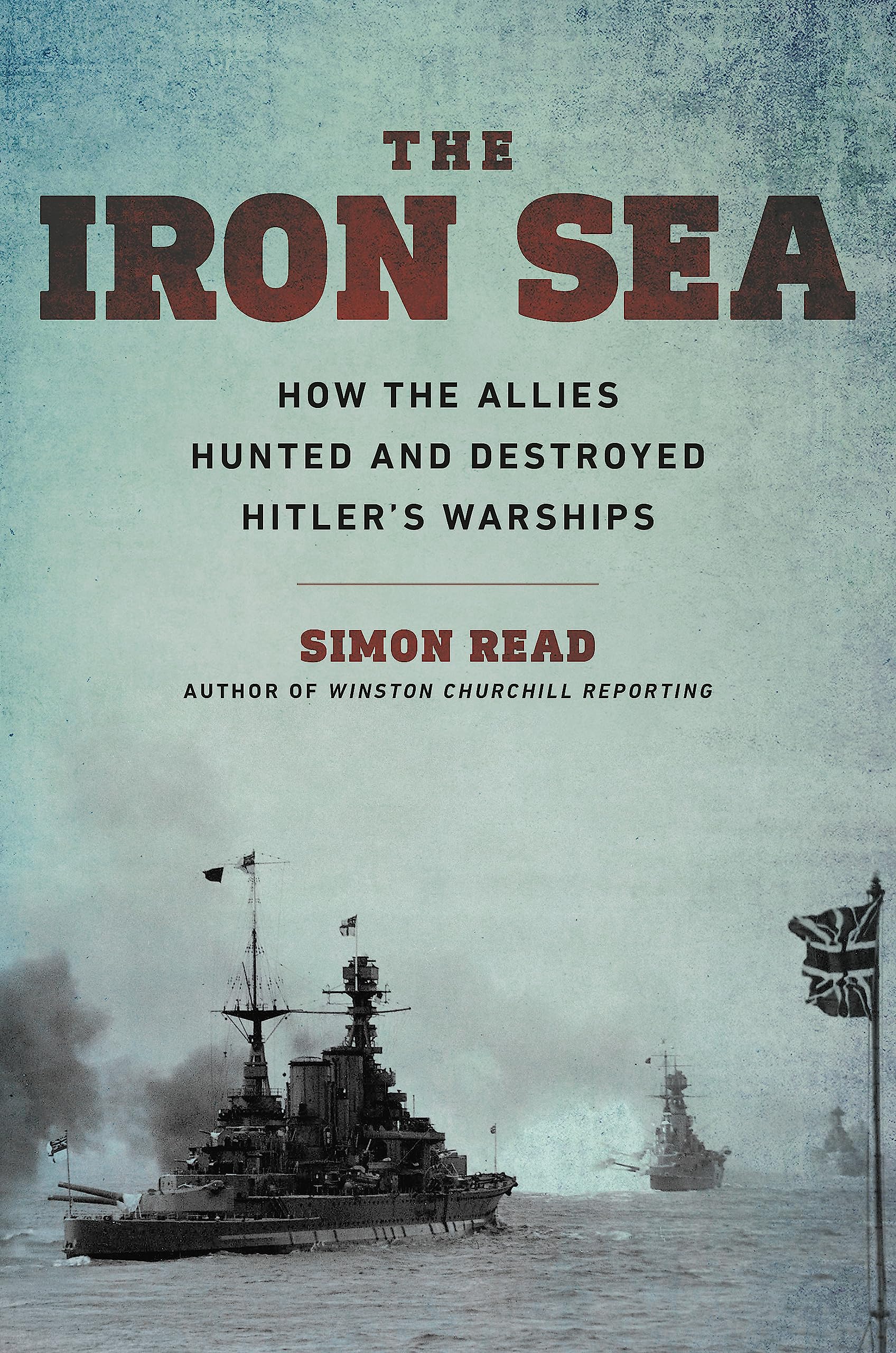 Cover of The Iron Sea: How the Allies Hunted and Destroyed Hitler's Warships