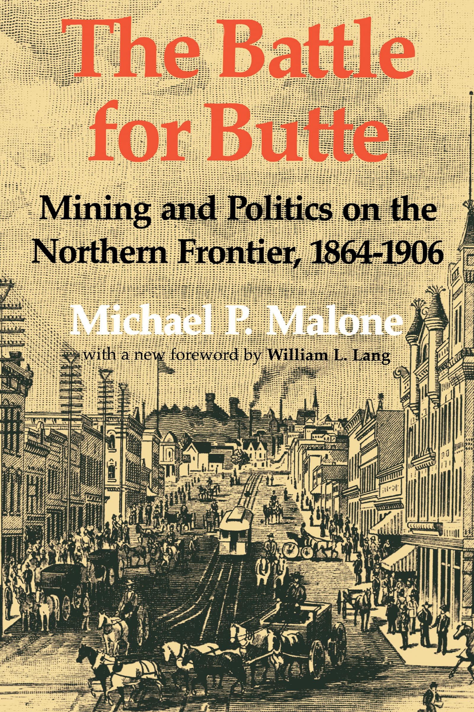The Battle for Butte: Mining and Politics on the Northern Frontier, 1864―1906 (Emil and Kathleen Sick Book Western History and Biography)