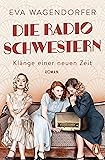 Die Radioschwestern: Klänge einer neuen Zeit - Roman. Liebe, Freundschaft und große Träume in den Goldenen Zwanzigern (Die Radioschwestern-Saga 1)
