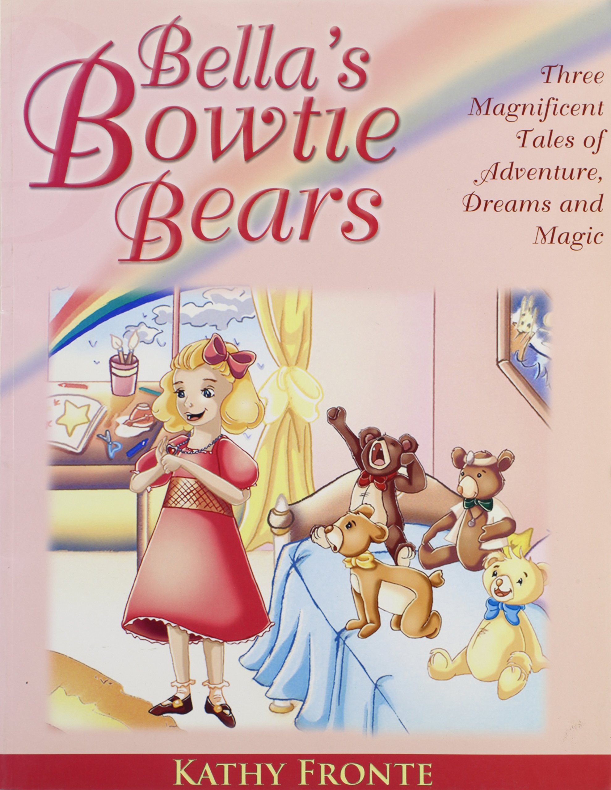 Bella's Bow Tie Bears: Three Magnificent Tales of Adventure, Dreams And Magic