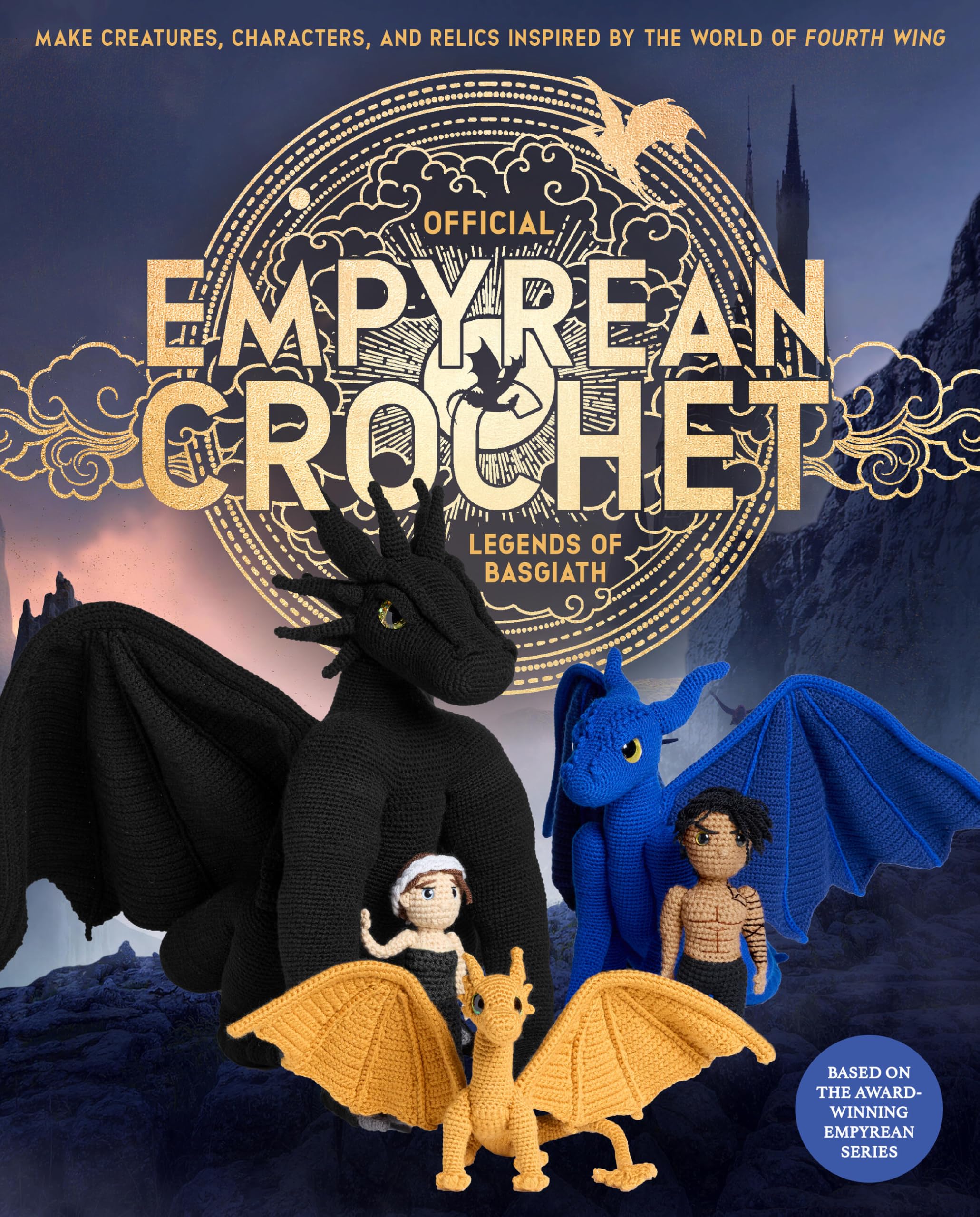 Official Empyrean Crochet: Legends of Basgiath: Make Creatures, Characters, and Relics Inspired by the World of Fourth Wing - Based on the Award-Winning Empyrean Series (Official Fourth Wing)