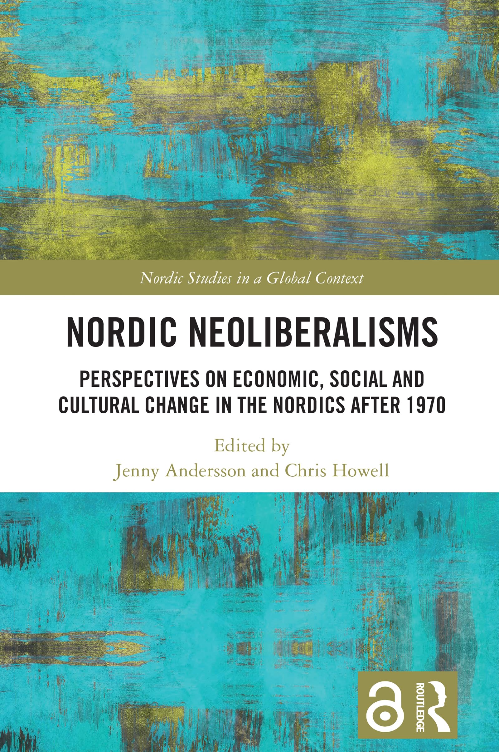Nordic Neoliberalisms: Perspectives on Economic, Social and Cultural Change in the Nordics after 1970 (Nordic Studies in a Global Context)