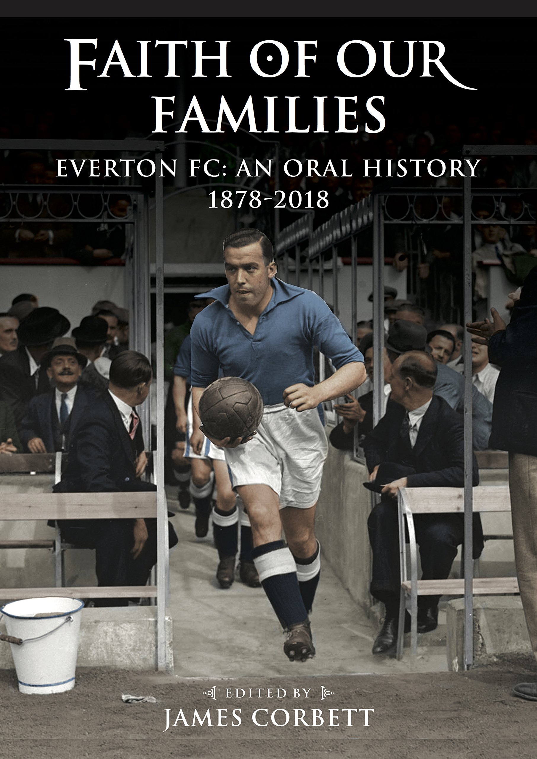 Faith of Our Families: Everton FC: An Oral History. Corbett 9781909245747 New**