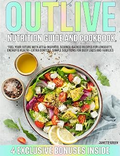 Outlive Nutrition Guide and Cookbook: Fuel Your Future with Attia-Inspired, Science-Backed Recipes for Longevity, Energy & Health + EXTRA CONTENT. Simple Solutions for Busy Lives and Families