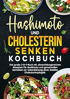 Hashimoto und Cholesterin Senken Kochbuch: Das große 2-in-1-Buch mit abwechslungsreichen Rezepten für Hashimoto und genussvollen Gerichten zur Unterstützung eines stabilen Cholesterinspiegels.