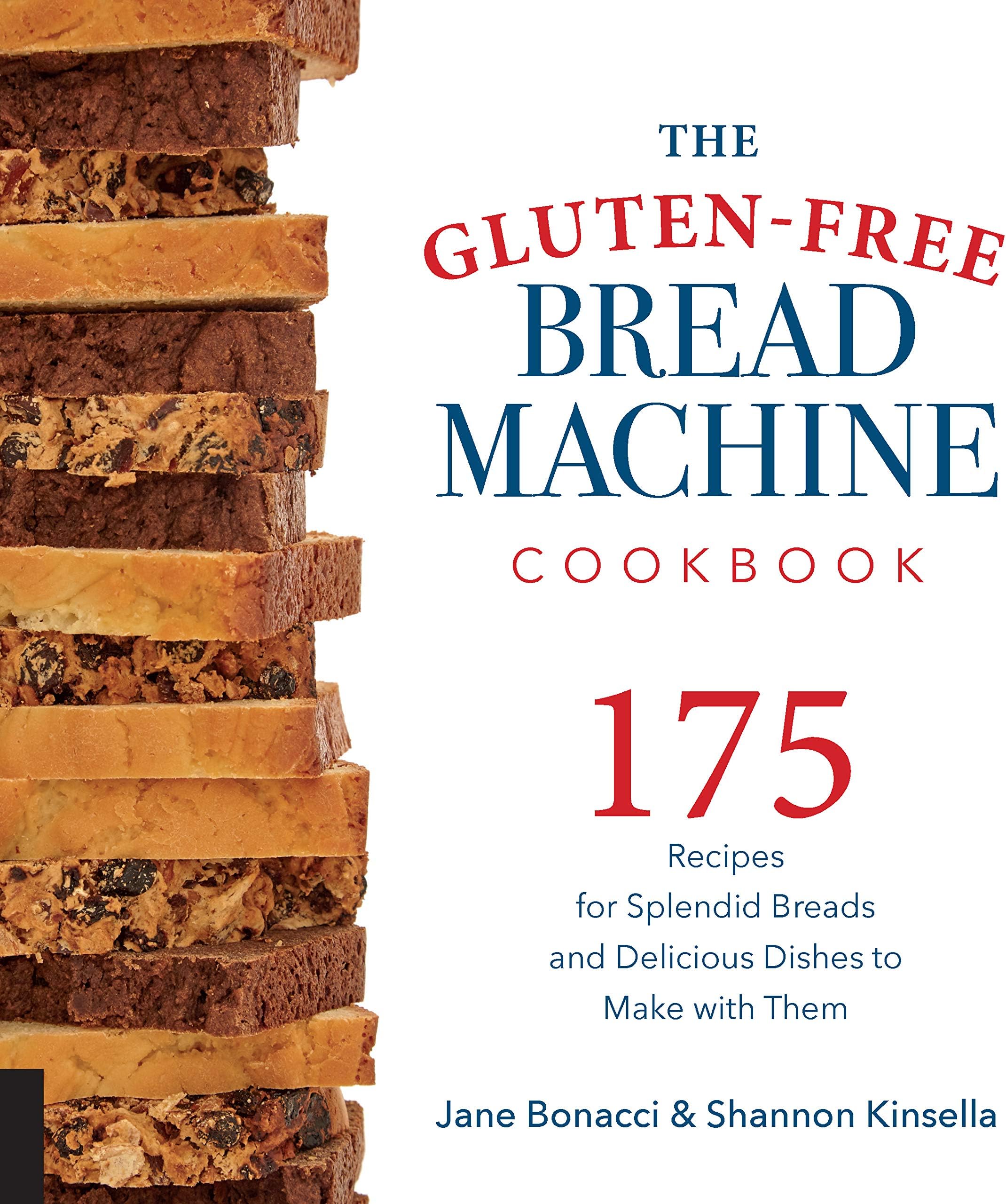 The Gluten-Free Bread Machine Cookbook: 175 Recipes for Splendid Breads and Delicious Dishes to Make with Them
