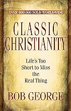 Classic Christianity: Life's Too Short to Miss the Real Thing