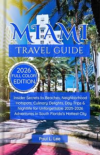 Miami Travel Guide 2025–2026: Insider Secrets to Beaches, Neighborhood Hotspots, Culinary Delights, Day Trips & Nightlife for Unforgettable 2025–2026 ... TRAVEL GUIDES VERSION( 2025-2026) Book 16)