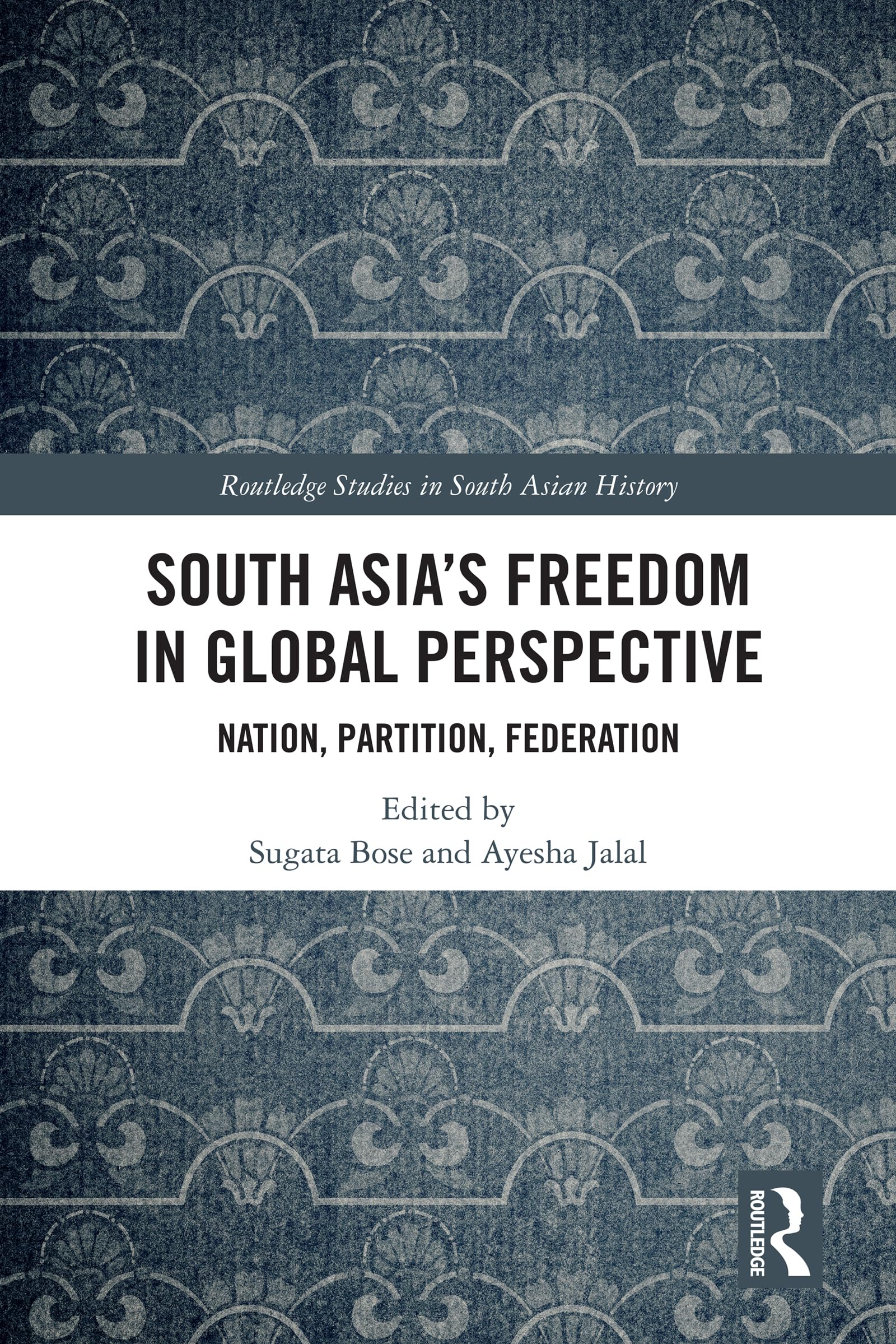 South Asia's Freedom in Global Perspective: Nation, Partition, Federation (Routledge Studies in South Asian History)